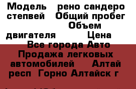  › Модель ­ рено сандеро степвей › Общий пробег ­ 44 600 › Объем двигателя ­ 103 › Цена ­ 500 - Все города Авто » Продажа легковых автомобилей   . Алтай респ.,Горно-Алтайск г.